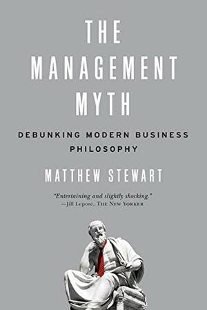 The Management Myth: Why the Experts Keep Getting it Wrong by Matthew Stewart