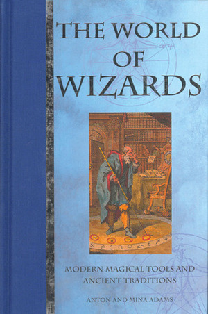 The World of Wizards: Modern Magical Tools and Ancient Traditions by Mina Adams, Penny Lovelock, Anton Adams, Sue Ninham