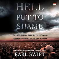 Hell Put to Shame: The 1921 Murder Farm Massacre and the Horror of America's Second Slavery by Earl Swift