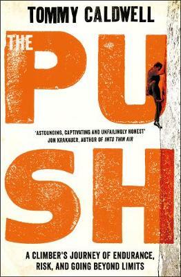 The Push: A Climber's Journey of Endurance, Risk, and Going Beyond Limits by Tommy Caldwell