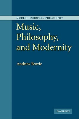 Music, Philosophy, and Modernity by Andrew Bowie