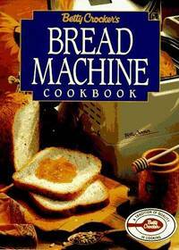 Betty Crocker's Bread Machine Cookbook by Betty Crocker