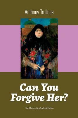 Can You Forgive Her? (The Classic Unabridged Edition) by Anthony Trollope
