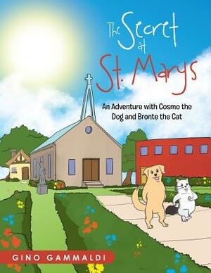 The Secret at St. Mary's: An Adventure with Cosmo the Dog and Bronte the Cat by Gino Gammaldi