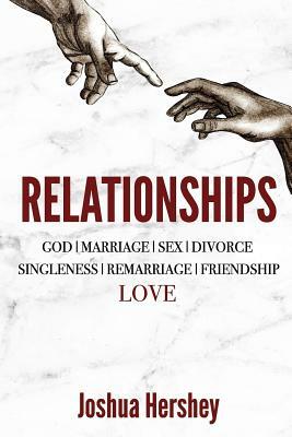 Relationships: God Marriage Sex Divorce Singleness Remarriage Friendship Love by Joshua Hershey