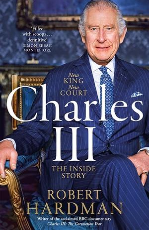 Charles III New King. New Court. The Inside Story. by Robert Hardman
