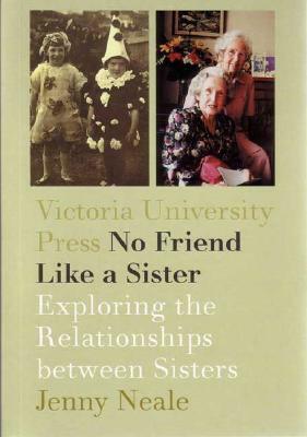 No Friend Like a Sister: Exploring the Relationship Between Sisters by Jenny Neale