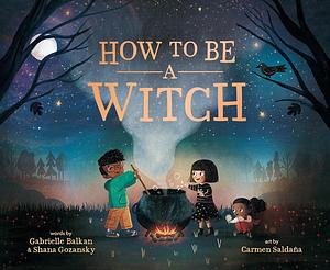 How to Be a Witch by Shana Gozansky, Gabrielle Balkan