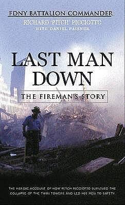 Last Man Down : The Fireman's Story - The Heroic Account of How Pitch Picciotto Survived the Collapse of the Twin Towers and Lead His Men to Safety by Richard Picciotto, Richard Picciotto
