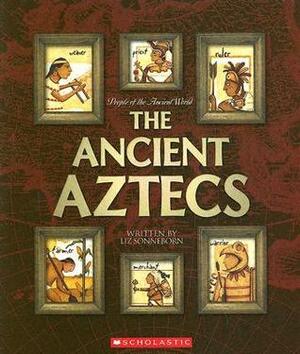 The Ancient Aztecs by Liz Sonneborn