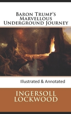 Baron Trump's marvellous underground journey-(Illusttrated & annotated) by Ingersoll Lockwood