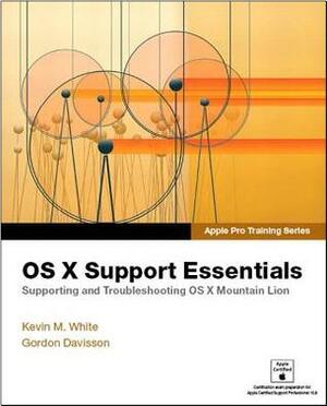 Apple Pro Training Series: OS X Mountain Lion Support Essentials: Supporting and Troubleshooting OS X Mountain Lion by Kevin M. White, Gordon Davisson
