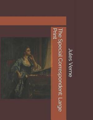 The Special Correspondent: Large Print by Jules Verne