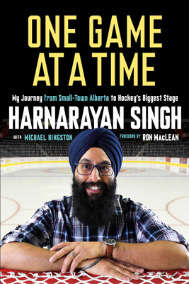 One Game at a Time: My Journey from Small-Town Alberta to Hockey's Biggest Stage by Harnarayan Singh