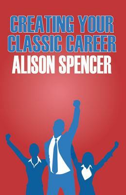 Creating Your Classic Career by Alison Spencer