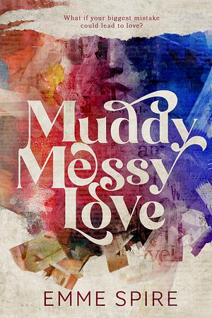 Muddy Messy Love by Emme Spire