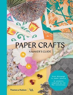 Paper Crafts: A Maker's Guide by Victoria Albert Museum, Victoria Albert Museum, Rob Ryan