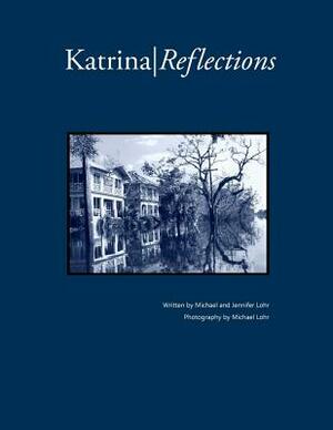 Katrina Reflections by Jennifer Lohr, Michael Lohr