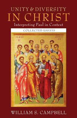 Unity and Diversity in Christ: Interpreting Paul in Context: Collected Essays by William S. Campbell