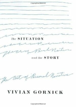 The Situation and the Story: The Art of Personal Narrative by Vivian Gornick