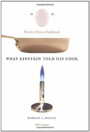 What Einstein Told His Cook: Kitchen Science Explained by Robert L. Wolke, Marlene Parrish