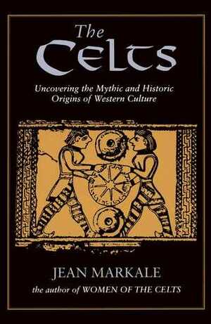 The Celts: Uncovering the Mythic and Historic Origins of Western Culture by Jean Markale