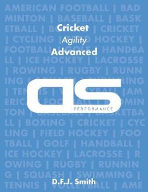 DS Performance - Strength & Conditioning Training Program for Cricket, Agility, Advanced by D. F. J. Smith