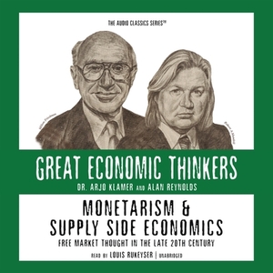 Monetarism and Supply Side Economics: Free Market Thought in the Late 20th Century by Alan Reynolds, Arjo Klamer