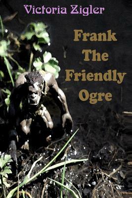 Frank The Friendly Ogre by Victoria Zigler