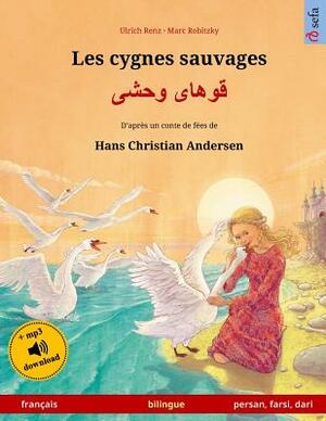 Les cygnes sauvages - Khoo'håye wahshee. Livre bilingue pour enfants adapté d'un conte de fées de Hans Christian Andersen (français - persan/farsi/dar by Ulrich Renz