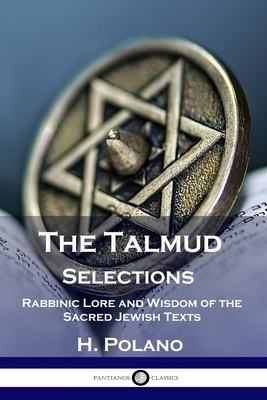 The Talmud Selections: Rabbinic Lore and Wisdom of the Sacred Jewish Texts by H. Polano