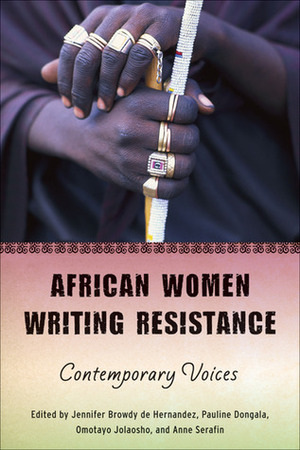 African Women Writing Resistance: An Anthology of Contemporary Voices by Jennifer Browdy, Pauline Dongala, Omotayo Jolaosho, Anne Serafin