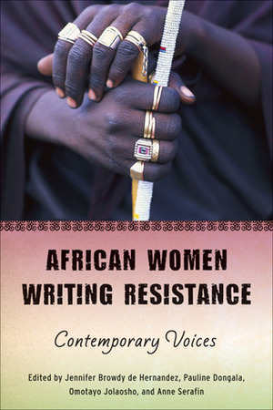 African Women Writing Resistance: An Anthology of Contemporary Voices by Omotayo Jolaosho, Anne Serafin, Jennifer Browdy, Pauline Dongala