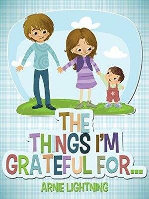 THE THINGS I'M GRATEFUL FOR... by Arnie Lightning