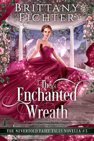 The Enchanted Wreath by Brittany Fichter, Brittany Fichter