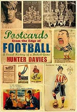 Postcards from the Edge of Football A Social History of a British Game by Hunter Davies