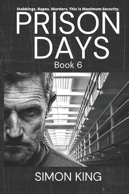 Prison Days: Book 6, True Diary Entries by a Maximum Security Prison Officer by Simon King