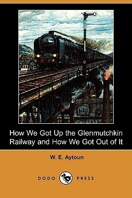 How We Got Up the Glenmutchkin Railway and How We Got Out of It by William Edmondstoune Aytoun