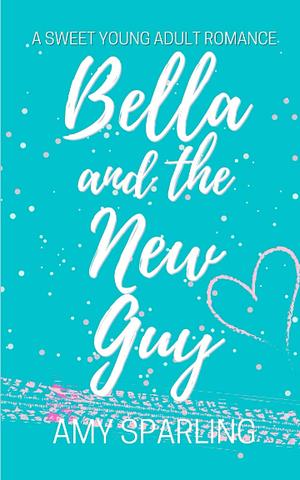 Bella and the New Guy by Amy Sparling