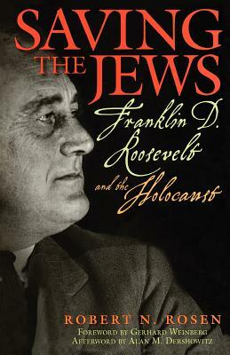 Saving the Jews: Franklin D. Roosevelt and the Holocaust by Robert N. Rosen