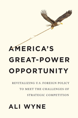 America's Great-Power Opportunity  by Ali Wyne