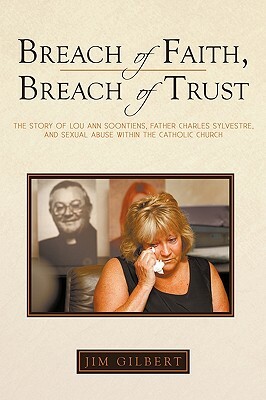 Breach of Faith, Breach of Trust: The Story of Lou Ann Soontiens, Father Charles Sylvestre, and Sexual Abuse Within the Catholic Church by Gilbert Jim Gilbert, Jim Gilbert