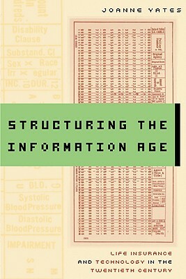 Structuring the Information Age: Life Insurance and Technology in the Twentieth Century by JoAnne Yates