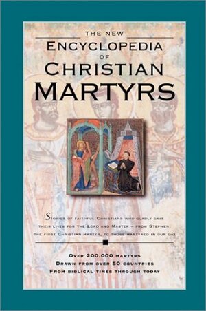 The New Encyclopedia of Christian Martyrs by Mark Water