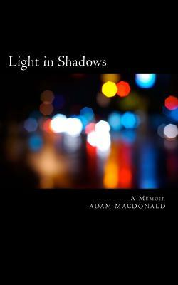 Light in Shadows: A Memoir by Adam MacDonald