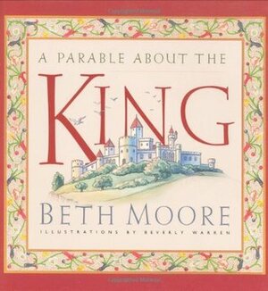 A Parable about the King by Beverly Warren, Beth Moore
