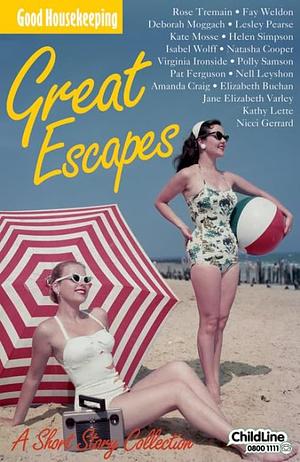 Great Escapes : A Short Story Collection by Pat Ferguson, Kate Mosse, Natasha Cooper, Virginia Ironside, Isabel Wolff, Fay Weldon, Nicci Gerrard, Rose Tremain, Nell Leyshon, Deborah Moggach, Elizabeth Buchan, Polly Samson, Jane Elizabeth Varley, Amanda Craig, Lesley Pearse, Kathy Lette, Helen Simpson