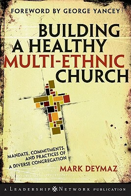 Building a Healthy Multi-Ethnic Church: Mandate, Commitments, and Practices of a Diverse Congregation by Mark Deymaz