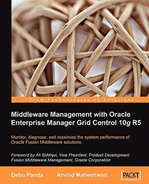 Middleware Management with Oracle Enterprise Manager Grid Control 10g R5 by Arvind Maheshwari, Debu Panda