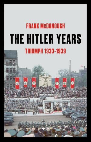 The Hitler Years: Triumph (1933-1939) by Frank McDonough